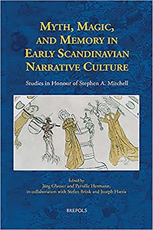 Myth, Magic, and Memory in Early Scandinavian Narrative Culture: Studies in Honour of Stephen A. Mitchell