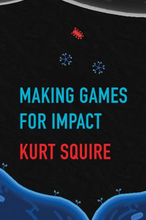 Making Games for Impact (The MIT Press)