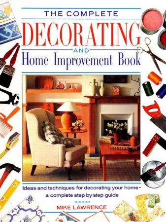 The Complete Decorating and Home Improvement Book: Ideas and Suggestions for Decorating Your Home   a Complete Step by step