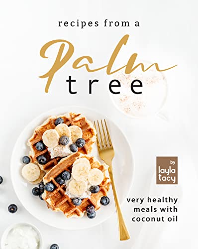 Recipes from a Palm Tree: Very Healthy Meals with Coconut Oil