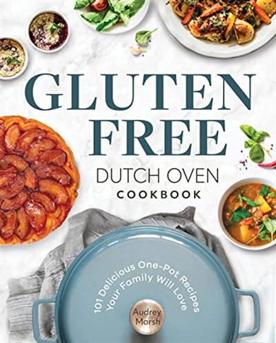 Gluten Free Dutch Oven Cookbook: 101 Delicious One Pot Recipes Your Family Will Love