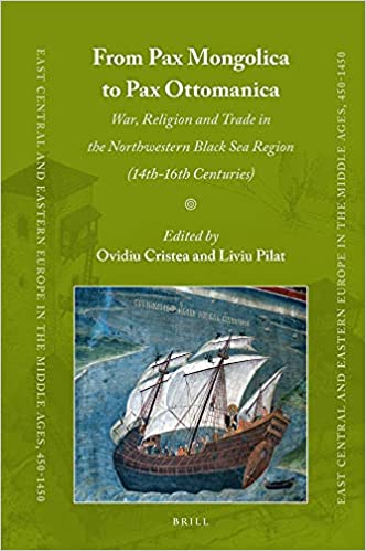 From Pax Mongolica to Pax Ottomanica War, Religion and Trade in the Northwestern Black Sea Region (14th 16th Centuries)