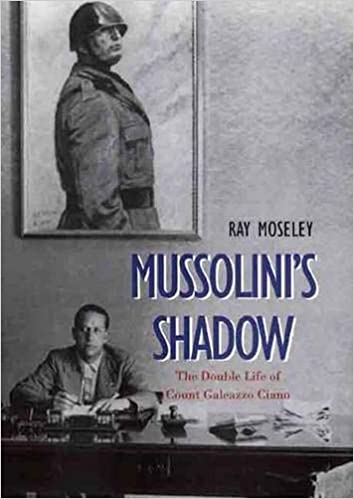 Mussolini's Shadow: The Double Life of Count Galeazzo Ciano