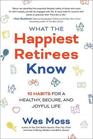 What the Happiest Retirees Know: 10 Habits for a Healthy, Secure, and Joyful Life (True EPUB)