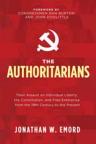 The Authoritarians: Their Assault on Individual Liberty, the Constitution, and Free Enterprise from the 19th Century