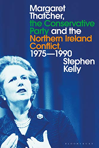 Margaret Thatcher, the Conservative Party and the Northern Ireland Conflict, 1975 1990