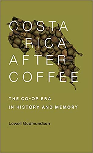 Costa Rica After Coffee: The Co op Era in History and Memory