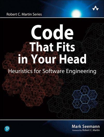 Code That Fits in Your Head: Heuristics for Software Engineering by Mark Seemann