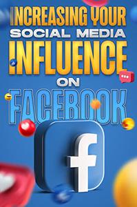 Increasing Your Social Media Influence on Facebook: Social Media Influence #1