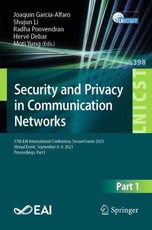 Security and Privacy in Communication Networks: 17th EAI International Conference, SecureComm 2021