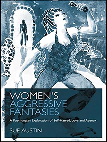 Women's Aggressive Fantasies: A Post Jungian Exploration of Self Hatred, Love and Agency