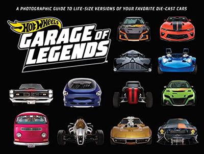 Hot Wheels: Garage of Legends: A Photographic Guide to 75+ Life Size Versions of Your Favorite Die cast Vehicles