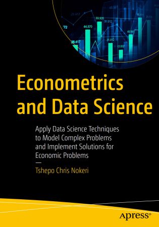 Econometrics and Data Science: Apply Data Science Techniques to Model Complex Problems and Implement Solutions