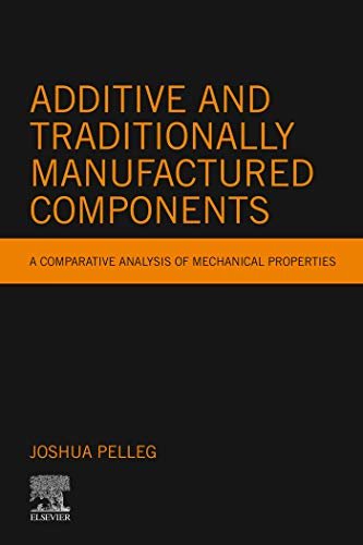 Additive and Traditionally Manufactured Components: A Comparative Analysis of Mechanical Properties [EPUB]