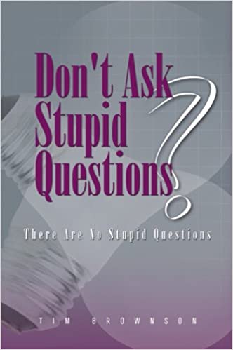 Don't Ask Stupid Questions   There Are No Stupid Questions