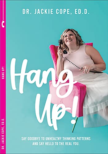 Hang Up!: Say Goodbye To Unhealthy Thinking Patterns And Say Hello To The Real You