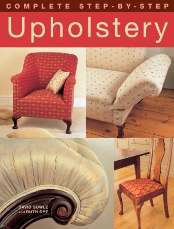 Complete Step by Step Upholstery by David Sowle and Ruth Dye