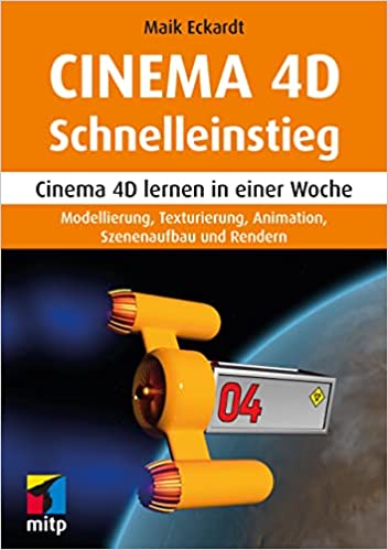 Cinema 4D Schnelleinstieg: Cinema 4D lernen in einer Woche. Modellieren, Texturieren, Animieren und Rendern