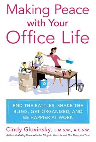 Making Peace with Your Office Life: End the Battles, Shake the Blues, Get Organized, and Be Happier at Work