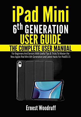 iPad Mini 6th Generation User Guide: The Complete User Manual for Beginners and Seniors with Useful Tips & Tricks