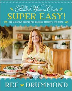 The Pioneer Woman Cooks-Super Easy!: 120 Shortcut Recipes for Dinners, Desserts, and More (AZW3)