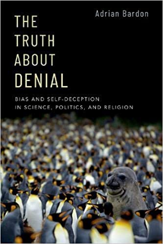 The Truth About Denial: Bias and Self Deception in Science, Politics, and Religion