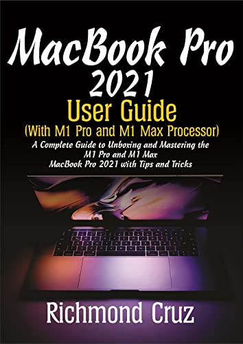 MacBook Pro 2021 User Guide (With M1 Pro and M1 Max Processor): A Complete Guide to unboxing and Mastering the M1 Pro