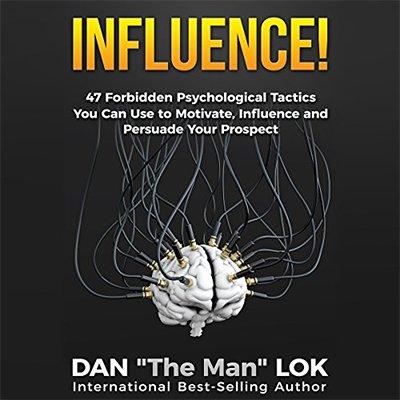 Influence: 47 Forbidden Psychological Tactics You Can Use to Motivate, Influence and Persuade Your Prospect (Audiobook)