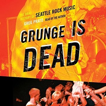 Grunge Is Dead: The Oral History of Seattle Rock Music [Audiobook]