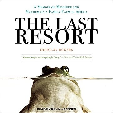 The Last Resort: A Memoir of Mischief and Mayhem on a Family Farm in Africa [Audiobook]