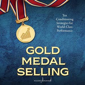 Gold Medal Selling: Ten Conditioning Strategies for World Class Performance [Audiobook]