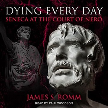 Dying Every Day: Seneca at the Court of Nero [Audiobook]