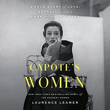 Capote's Women: A True Story of Love, Betrayal, and a Swan Song for an Era [Audiobook]