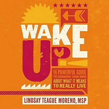 Wake Up!: The Powerful Guide to Changing Your Mind About What It Means to Really Live [Audiobook]
