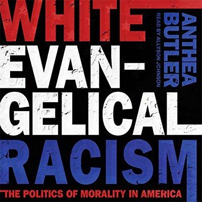 White Evangelical Racism: The Politics of Morality in America (Audiobook)