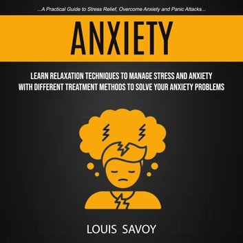 Anxiety: Learn Relaxation Techniques to Manage Stress and Anxiety [Audiobook]