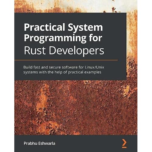 Packt - Practical System Programming For Rust Developers Build Fast And Secure Software For Linux Of Unix Systems With The Help Of Practical Examples 2020