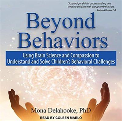 Beyond Behaviors: Using Brain Science and Compassion to Understand and Solve Children's Behavioral Challenges (Audiobook)