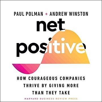 Net Positive: How Courageous Companies Thrive by Giving More than They Take [Audiobook]
