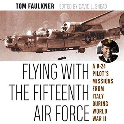 Flying with the Fifteenth Air Force: A B 24 Pilot's Missions from Italy during World War II (Audiobook)