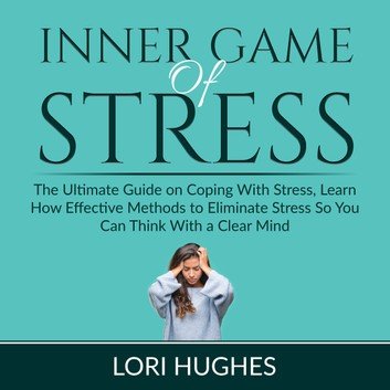 Inner Game of Stress: The Ultimate Guide on Coping With Stress [Audiobook]