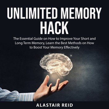Unlimited Memory Hack: The Essential Guide on How to Improve Your Short and Long Term Memory [Audiobook]