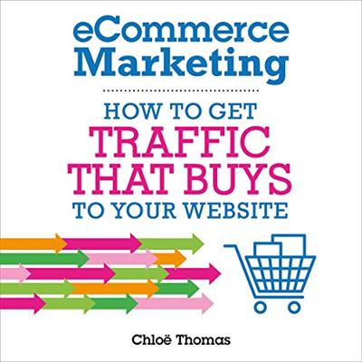 eCommerce Marketing: How to Get Traffic that BUYS to Your Website [Audiobook]