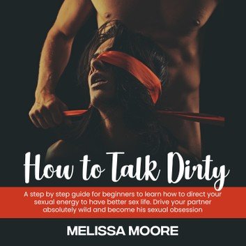 How to Talk Dirty: A step by step guide for beginners. Sex Life Bible #2 [Audiobook]