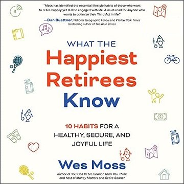 What the Happiest Retirees Know: 10 Habits for a Healthy, Secure, and Joyful Life [Audiobook]