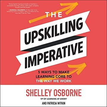 The Upskilling Imperative: 5 Ways to Make Learning Core to the Way We Work [Audiobook]