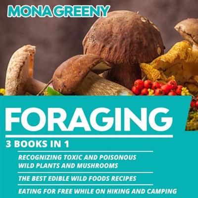 Foraging: 3 Books in 1: Recognizing Toxic and Poisonous Wild Plants and Mushrooms [Audiobook]
