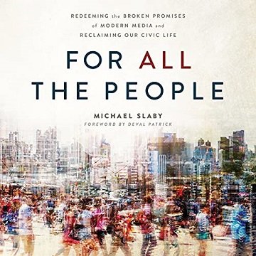 For ALL the People: Redeeming the Broken Promises of Modern Media and Reclaiming Our Civic Life [Audiobook]