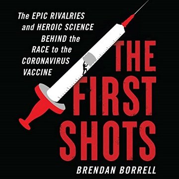 The First Shots: The Epic Rivalries and Heroic Science Behind the Race to the Coronavirus Vaccine [Audiobook]