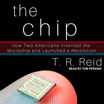The Chip: How Two Americans Invented the Microchip and Launched a Revolution [Audiobook]